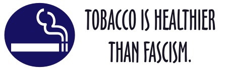 TOBACCO IS HEALTHIER THAN FASCISM